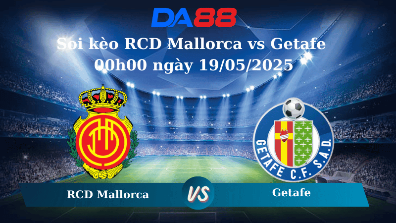 DA88 Nhận định soi kèo RCD Mallorca vs Getafe 00h00 ngày 19/05/2025 – La Liga
