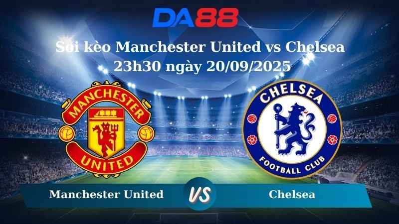 DA88 Nhận định soi kèo Manchester United vs Chelsea 23h30 ngày 20/09/2025 - Ngoại hạng Anh