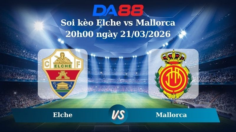 DA88 Nhận định soi kèo Elche vs Mallorca 20h00 ngày 21/03/2026 – La Liga