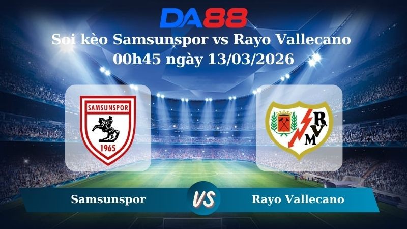 DA88 Nhận định soi kèo Samsunspor vs Rayo Vallecano 00h45 ngày 13/03/2026 – Conference League