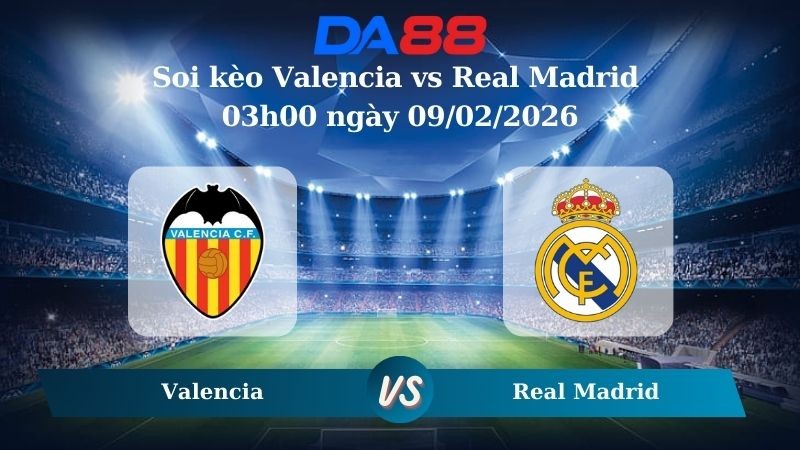 DA88 Nhận định soi kèo Valencia vs Real Madrid 03h00 ngày 09/02/2026 – La Liga
