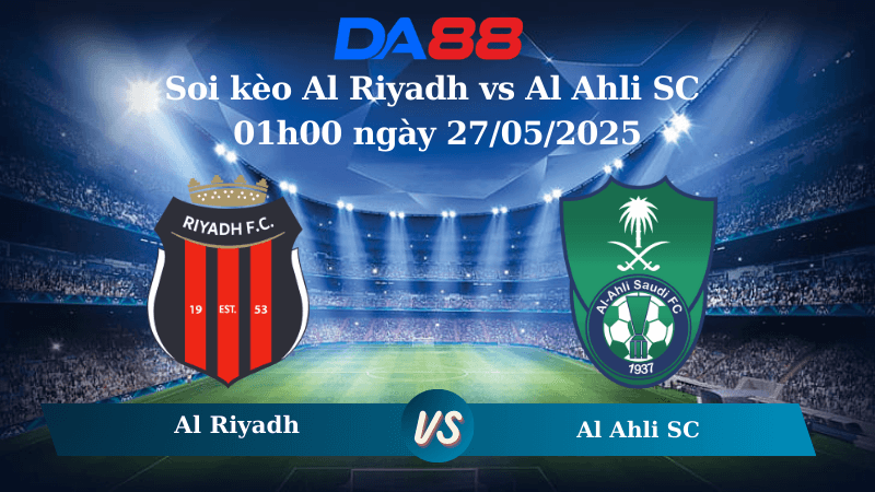 DA88 Nhận định soi kèo Al Riyadh và Al Ahli SC 01h00 ngày 27/5/2025 -  Saudi Pro League