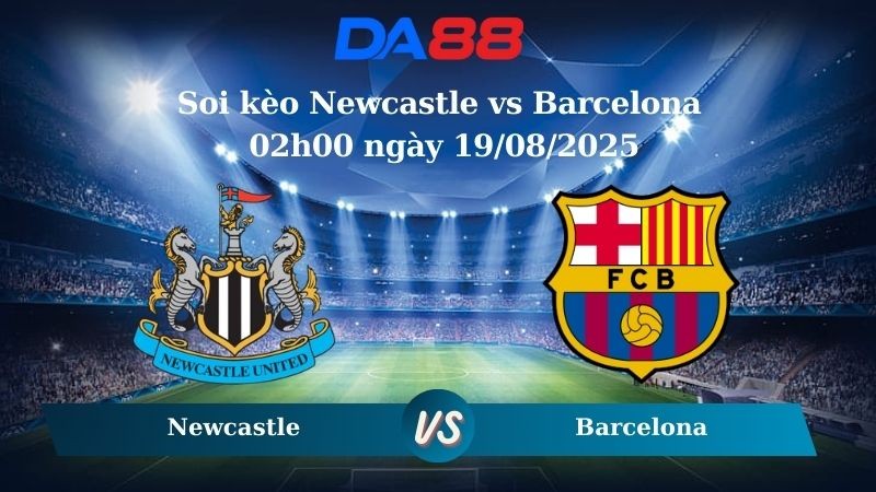 DA88 Nhận định soi kèo Newcastle vs Barcelona 02h00 ngày 19/08/2025 - Champions League