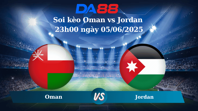 DA88 Nhận định soi kèo Oman vs Jordan 23h00 ngày 05/06/2025 – Vòng loại World Cup 2026