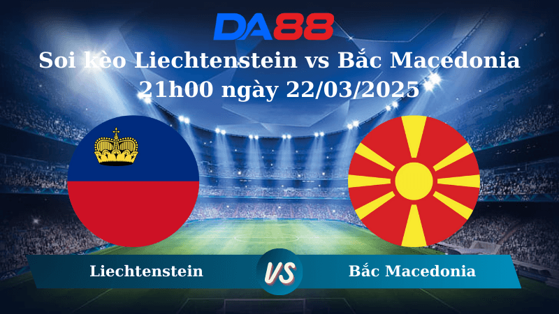 DA88 Nhận định soi kèo Liechtenstein vs Bắc Macedonia 21h00 ngày 22/03/2025 - Vòng loại World Cup 2026