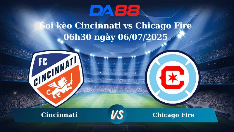 DA88 Nhận định soi kèo Cincinnati vs Chicago Fire 06h30 ngày 06/07/2025 – Nhà Nghề Mỹ