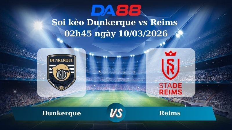 DA88 Nhận định soi kèo Dunkerque vs Reims 02h45 ngày 10/03/2026 – Hạng 2 Pháp