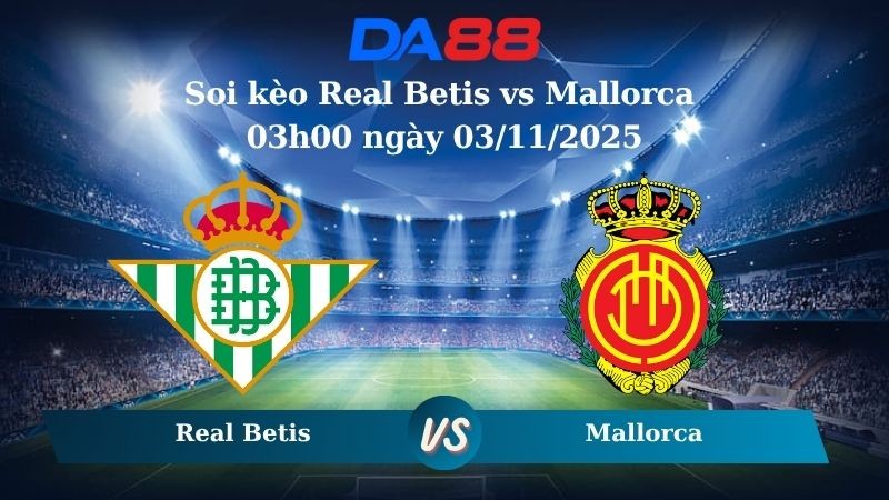 DA88 Nhận định soi kèo Real Betis vs Mallorca 03h00 ngày 03/11/2025 - La Liga