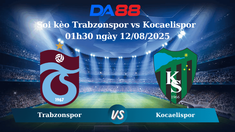 DA88 Nhận định soi kèo Trabzonspor vs Kocaelispor 01h30 ngày 12/08/2025 - VĐQG Thổ Nhĩ Kỳ