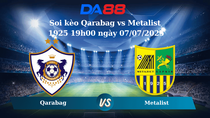 DA88 Nhận định soi kèo Qarabag vs Metalist 1925 19h00 ngày 07/07/2025 - Giao hữu CLB