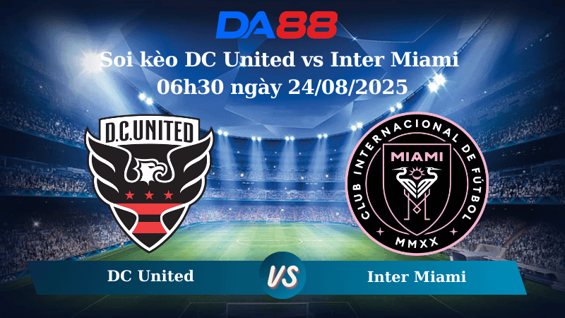 DA88 Nhận định soi kèo DC United vs Inter Miami 06h30 ngày 24/08/2025 - Nhà nghề Mỹ