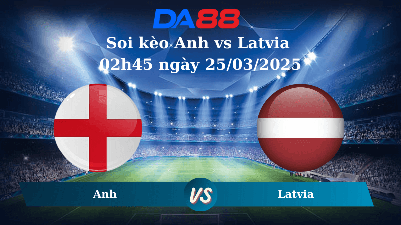 DA88 Nhận định soi kèo Anh vs Latvia 02h45 ngày 25/03/2025 – Vòng loại World Cup 2026