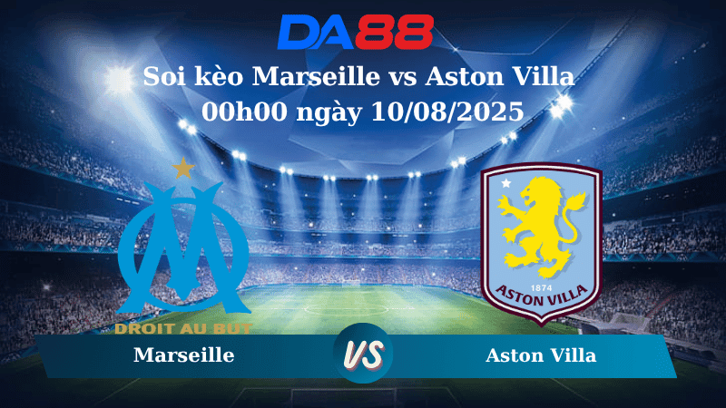 DA88 Nhận định soi kèo Marseille vs Aston Villa 00h00 ngày 10/08/2025 - Giao hữu CLB
