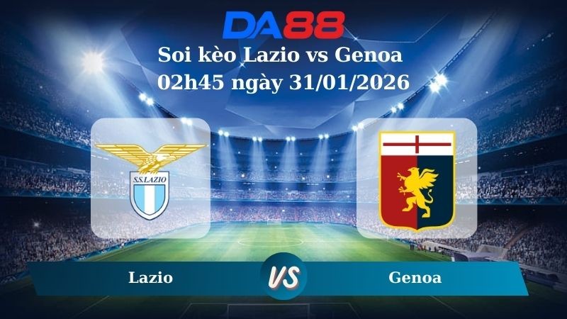 DA88 Nhận định soi kèo Lazio vs Genoa 02h45 ngày 31/01/2026 – Serie A