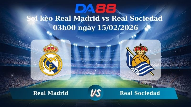 DA88 Nhận định soi kèo Real Madrid vs Real Sociedad 03h00 ngày 15/02/2026 – La Liga
