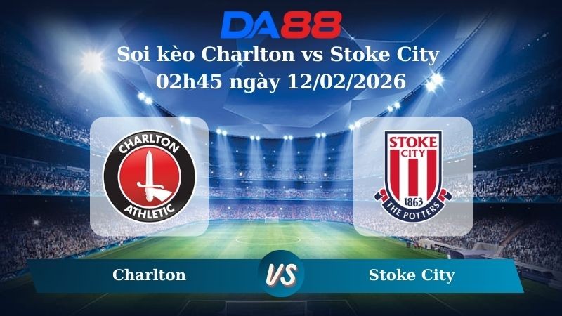 DA88 Nhận định soi kèo Charlton vs Stoke City 02h45 ngày 12/02/2026 – Hạng nhất Anh