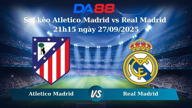 DA88 Nhận định soi kèo Atletico Madrid vs Real Madrid 21h15 ngày 27/09/2025 – VĐQG Tây Ban Nha