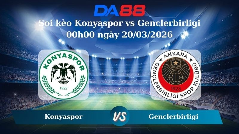 DA88 Nhận định soi kèo Konyaspor vs Genclerbirligi 00h00 ngày 20/03/2026 – VĐQG Thổ Nhĩ Kỳ