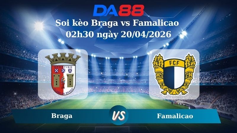 DA88 Nhận định soi kèo Braga vs Famalicao 02h30 ngày 20/04/2026 – VĐQG Bồ Đào Nha