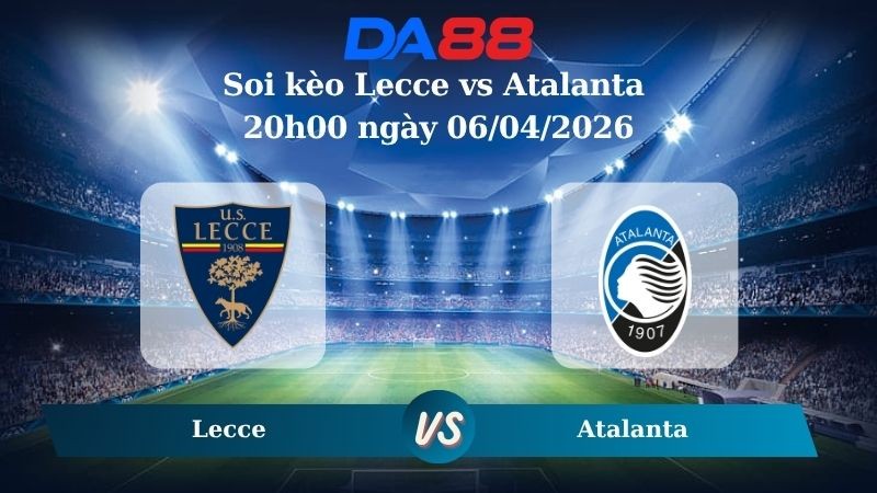 DA88 Nhận định soi kèo Lecce vs Atalanta 20h00 ngày 06/04/2026 – Serie A
