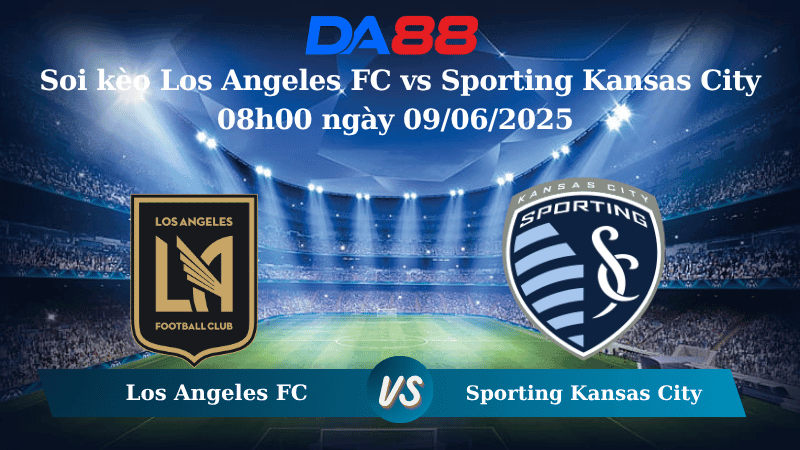 DA88 Nhận định soi kèo Los Angeles FC vs Sporting Kansas City 08h00 ngày 09/06/2025 – Nhà nghề Mỹ