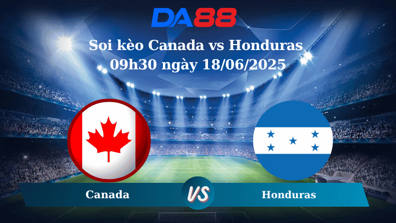 DA88 Nhận định soi kèo Canada vs Honduras 09h30 ngày 18/06/2025 – Concacaf Gold Cup