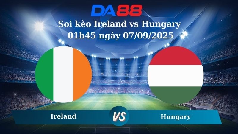 DA88 Nhận định soi kèo Ireland vs Hungary 01h45 ngày 07/09/2025 – Vòng loại World Cup 2026
