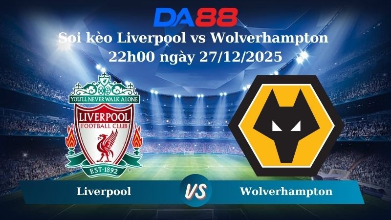 DA88 Nhận định soi kèo Liverpool vs Wolverhampton 22h00 ngày 27/12/2025 – Ngoại hạng Anh