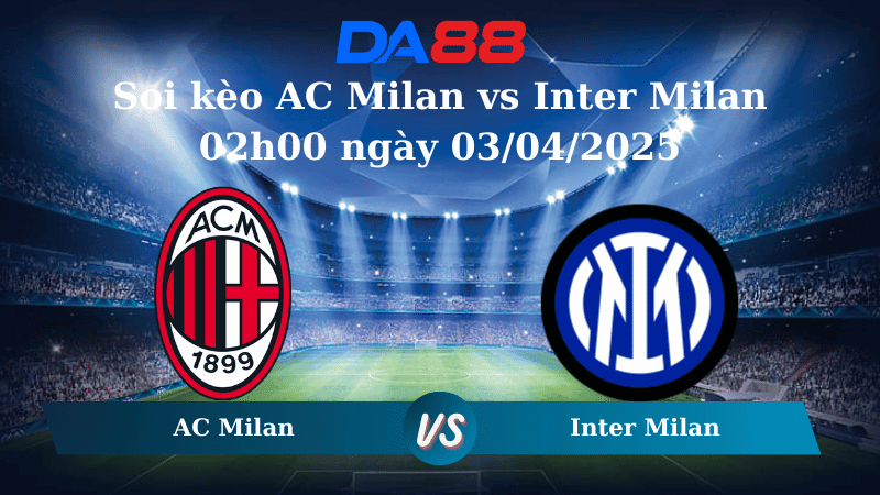 DA88 Nhận định soi kèo AC Milan vs Inter Milan 02h00 ngày 03/04/2025 - Coppa Italia