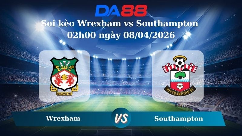 DA88 Nhận định soi kèo Wrexham vs Southampton 02h00 ngày 08/04/2026 – Hạng nhất Anh