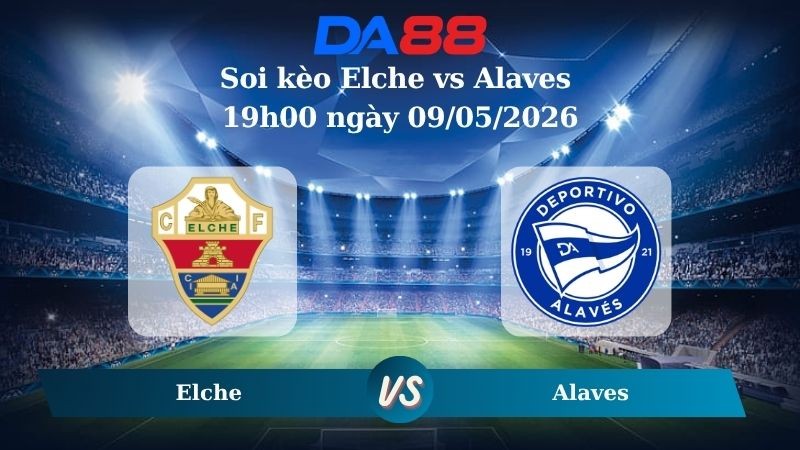 DA88 Nhận định soi kèo Elche vs Alaves 19h00 ngày 09/05/2026 – La Liga