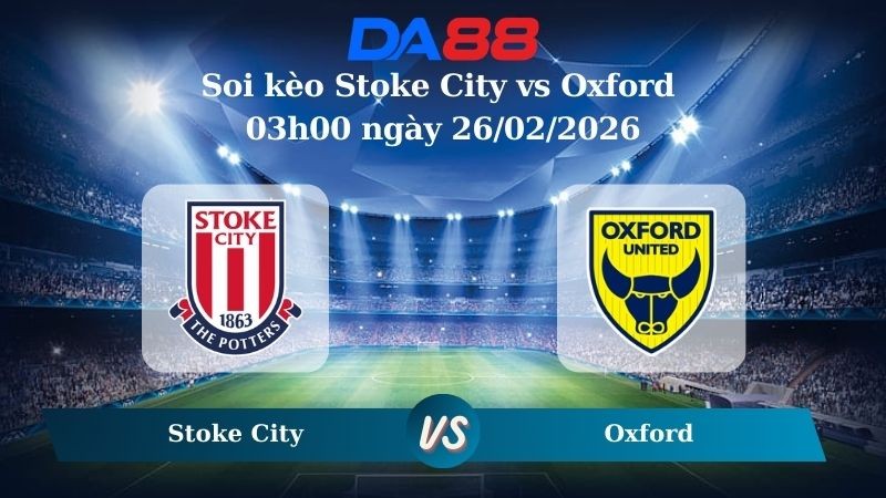 DA88 Nhận định soi kèo Stoke City vs Oxford 03h00 ngày 26/02/2026 – Hạng nhất Anh