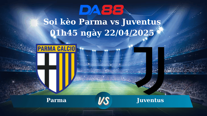 DA88 Nhận định soi kèo Parma vs Juventus 01h45 ngày 22/04/2025 - Serie A