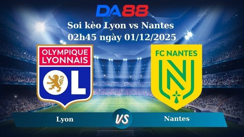 DA88 Nhận định soi kèo Lyon vs Nantes 02h45 ngày 01/12/2025 – Ligue 1