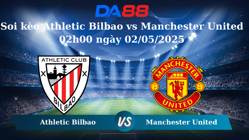 DA88 Nhận định soi kèo Athletic Bilbao vs Manchester United 02h00 ngày 02/05/2025 – Europa League