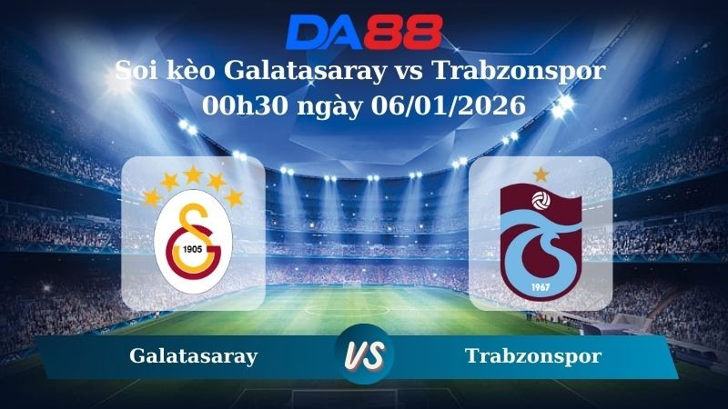 DA88 Nhận định soi kèo Galatasaray vs Trabzonspor 00h30 ngày 06/01/2026 – Siêu Cúp Thổ Nhĩ Kỳ