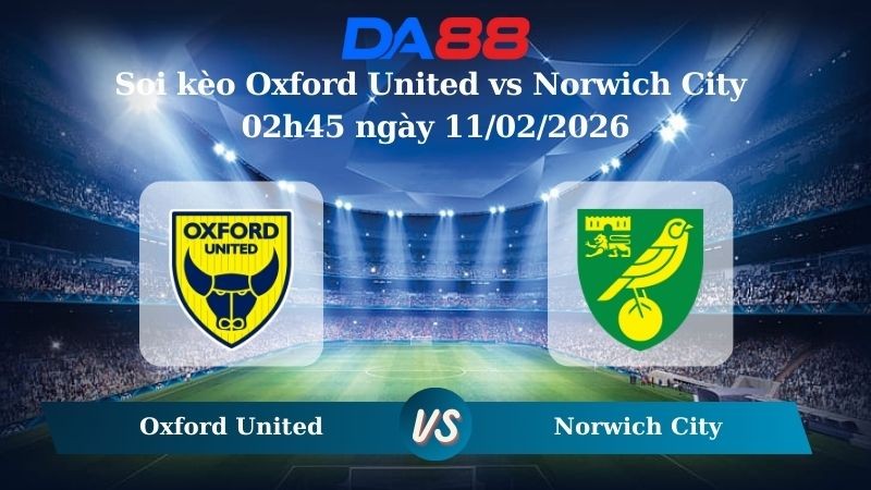 DA88 Nhận định soi kèo Oxford United vs Norwich City 02h45 ngày 11/02/2026 – Hạng nhất Anh