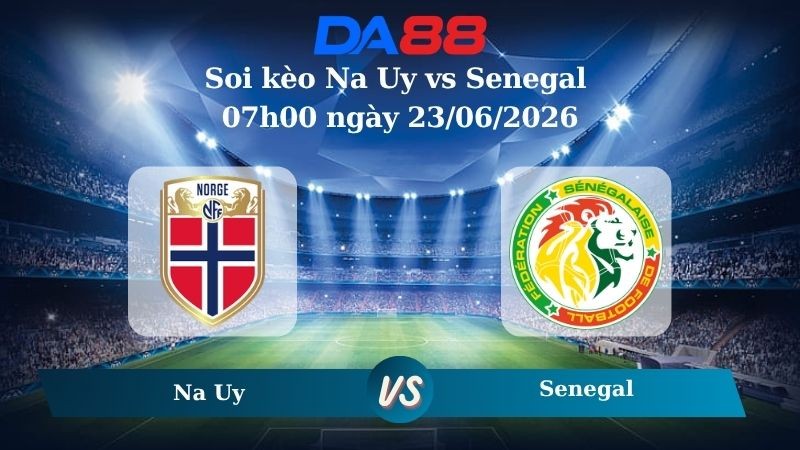 DA88 Nhận định soi kèo Na Uy vs Senegal 07h00 ngày 23/06/2026 – World Cup 2026