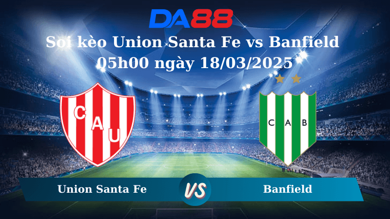 DA88 Nhận định soi kèo Union Santa Fe vs Banfield 05h00 ngày 18/03/2025 - VĐQG Argentina