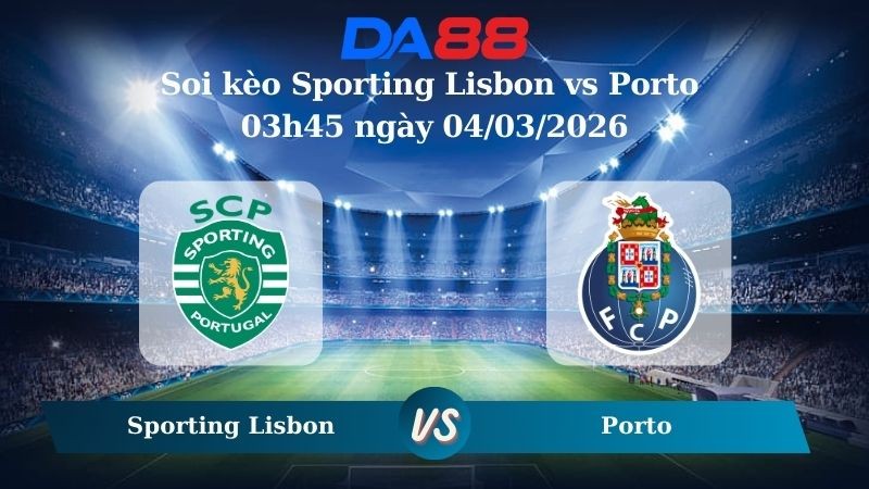 DA88 Nhận định soi kèo Sporting Lisbon vs Porto 03h45 ngày 04/03/2026 – Cúp Quốc Bồ Đào Nha