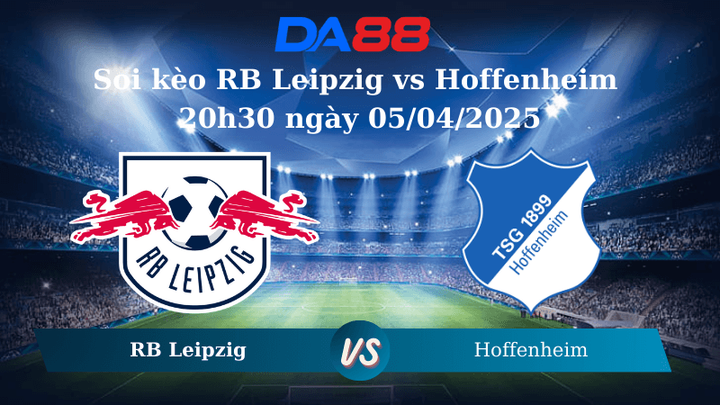 DA88 Nhận định soi kèo RB Leipzig vs Hoffenheim 20h30 ngày 05/04/2025 – Bundesliga