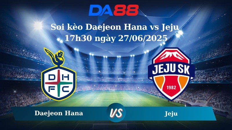 DA88 Nhận định soi kèo Daejeon Hana vs Jeju 17h30 ngày 27/06/2025 - VĐQG Hàn Quốc