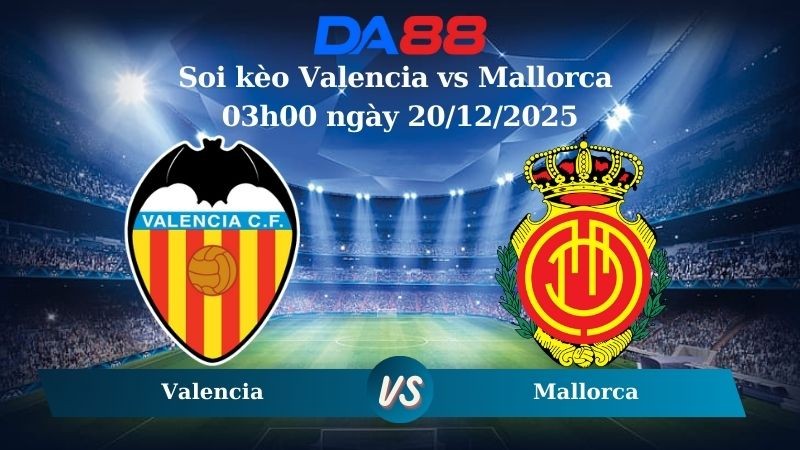 DA88 Nhận định soi kèo Valencia vs Mallorca 03h00 ngày 20/12/2025 – La Liga