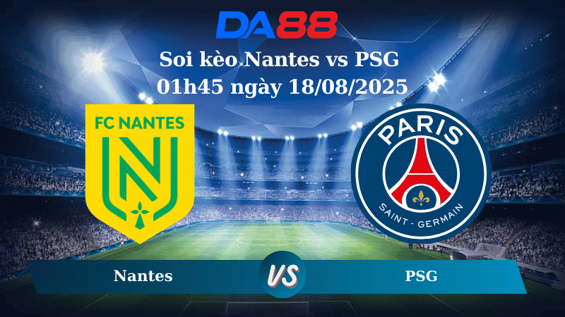 DA88 Nhận định soi kèo Nantes vs PSG 01h45 ngày 18/08/2025 - Ligue 1