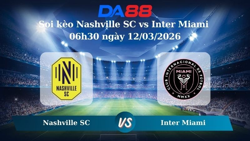 DA88 Nhận định soi kèo Nashville SC vs Inter Miami 06h30 ngày 12/03/2026 – CONCACAF Champions Cup
