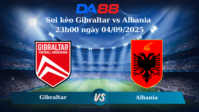 DA88 Nhận định soi kèo Gibraltar vs Albania 23h00 ngày 04/09/2025 – Giao Hữu ĐTQG