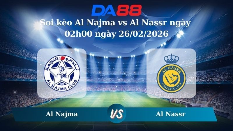 DA88 Nhận định soi kèo Al Najma vs Al Nassr ngày 02h00 ngày 26/02/2026 – Saudi Pro League