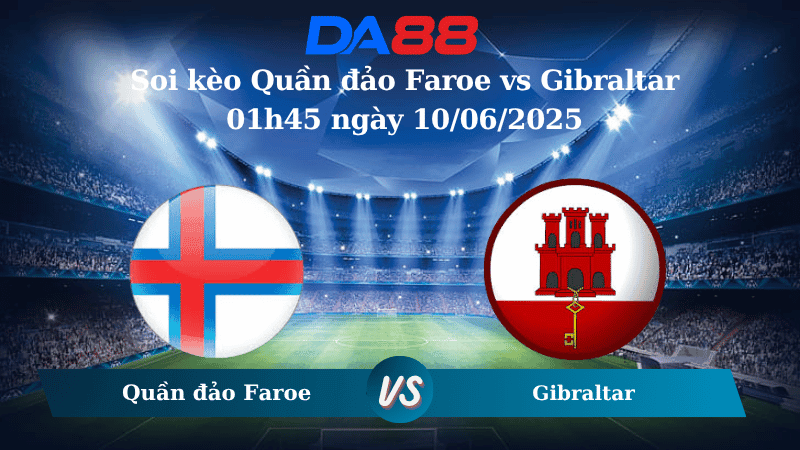 DA88 Nhận định soi kèo Quần đảo Faroe vs Gibraltar 01h45 ngày 10/06/2025 - World Cup 2026
