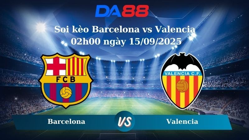 DA88 Nhận định soi kèo Barcelona vs Valencia 02h00 ngày 15/09/2025 - La Liga