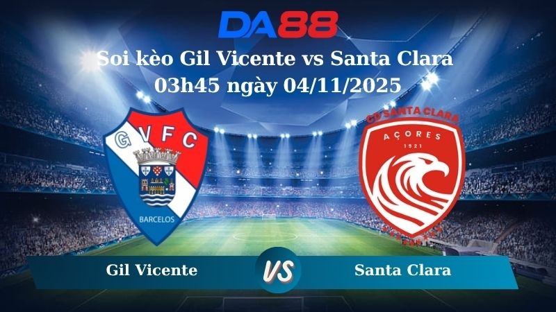 DA88 Nhận định soi kèo Gil Vicente vs Santa Clara 03h45 ngày 04/11/2025 - VĐQG Bồ Đào Nha